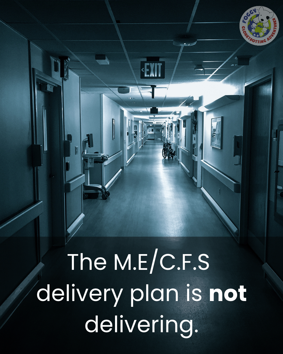 Black and white photo of a hospital corridor with the words ME/CFS delivery plan is not delivering written at the bottom of the photograph.